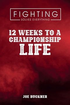 portada Fighting Solves Everything: 12 Weeks To A Championship Life (en Inglés)