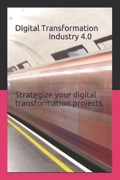 portada Digital Transformation - Industry 4.0: How to Strategize Your Digital Transformation Projects (en Inglés)
