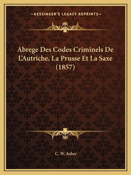 portada Abrege Des Codes Criminels De L'Autriche, La Prusse Et La Saxe (1857) (en Francés)