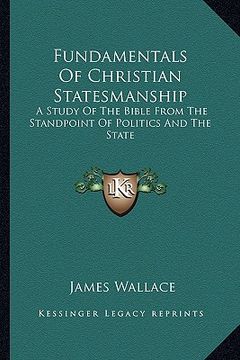 portada fundamentals of christian statesmanship: a study of the bible from the standpoint of politics and the state (en Inglés)