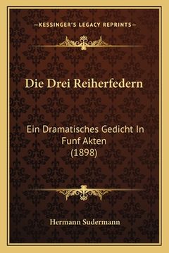 portada Die Drei Reiherfedern: Ein Dramatisches Gedicht In Funf Akten (1898) (en Alemán)