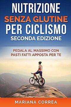 portada Nutrizione Senza Glutine per Ciclismo Seconda Edizione: Pedala al Massimo con Pasti Fatti Apposta per te (in Italian)