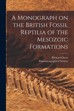 portada A Monograph on the British Fossil Reptilia of the Mesozoic Formations (en Inglés)