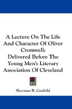 portada a lecture on the life and character of oliver cromwell: delivered before the young men's literary association of cleveland (in English)