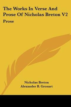 portada the works in verse and prose of nicholas breton v2: prose (en Inglés)