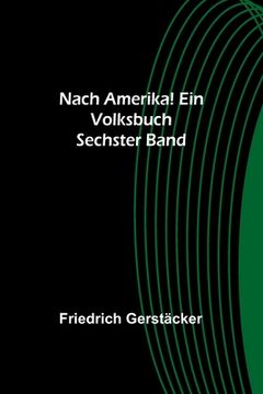 portada Nach Amerika! Ein Volksbuch. Sechster Band 