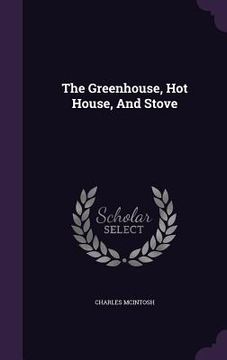 portada The Greenhouse, Hot House, And Stove (en Inglés)