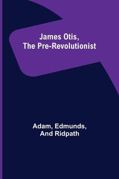 portada James Otis, the Pre-Revolutionist (en Inglés)
