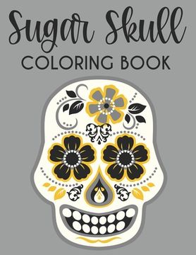Sugar Skull Coloring Book: Calming Coloring Sheets With Sugar Skull Designs And Illustrations, Stress Relieving Patterns To Color (en Inglés)