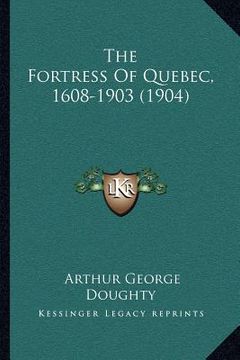 portada the fortress of quebec, 1608-1903 (1904) (in English)