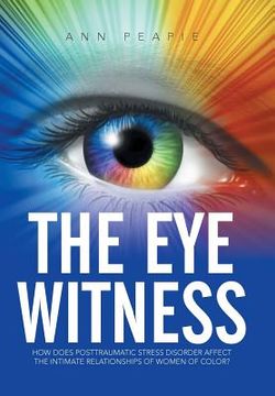 portada The Eye Witness: How Does Posttraumatic Stress Disorder Affect the Intimate Relationships of Women of Color? (en Inglés)