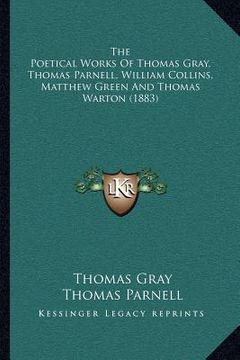 portada the poetical works of thomas gray, thomas parnell, william collins, matthew green and thomas warton (1883) (in English)