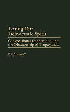 portada Losing our Democratic Spirit: Congressional Deliberation and the Dictatorship of Propaganda (en Inglés)