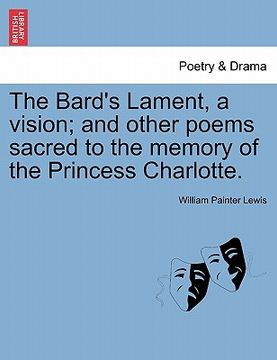 portada the bard's lament, a vision; and other poems sacred to the memory of the princess charlotte. (en Inglés)