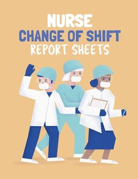 portada Nurse Change Of Shift Report Sheets: Patient Care Nursing Report Change of Shift Hospital RN's Long Term Care Body Systems Labs and Tests Assessments (en Inglés)