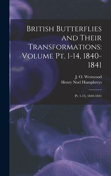portada British Butterflies and Their Transformations: Volume pt. 1-14, 1840-1841: Pt. 1-14, 1840-1841 (en Inglés)