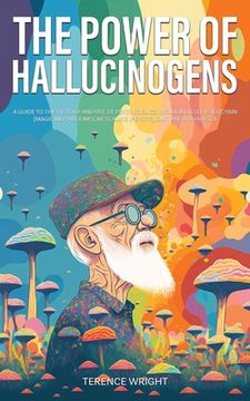 portada The Power of Hallucinogens: A Guide to the History and Use of Psychedelics, Including LSD, Psilocybin (Magic Mushrooms), Mescaline (Peyote), DMT, (en Inglés)