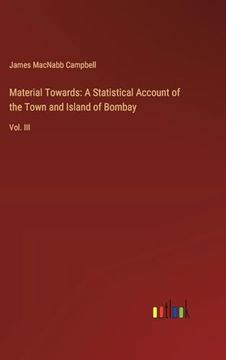 portada Material Towards: A Statistical Account of the Town and Island of Bombay: Vol. Iii (en Inglés)