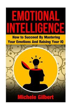 portada Emotional Intellengence: How to Succeed By Mastering Your Emotions And Raising Your IQ (en Inglés)