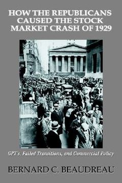 portada how the republicans caused the stock market crash of 1929: gpt's, failed transitions, and commercial policy (in English)