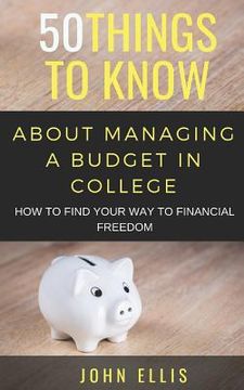 portada 50 Things to Know About Managing a Budget in College: How to Find Your Way to Financial Freedom