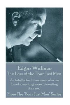 portada Edgar Wallace - The Law Of The Four Just Men: "An intellectual is someone who has found something more interesting than sex." (en Inglés)