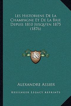 portada Les Historiens De La Champagne Et De La Brie Depuis 1810 Jusqu'en 1875 (1876) (en Francés)