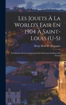 portada Les Jouets À La World's Fair En 1904 À Saint-Louis (U-S): Et L'histoire De La Corporation Des Fabricants De Jouets En France (en Francés)