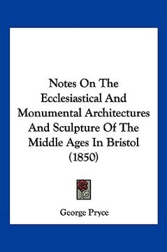 portada notes on the ecclesiastical and monumental architectures and sculpture of the middle ages in bristol (1850) (in English)