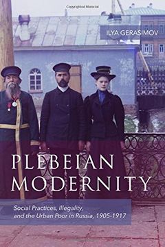 portada Plebeian Modernity: Social Practices, Illegality, and the Urban Poor in Russia, 1906-1916 (19) (Rochester Studies in East and Central Europe)