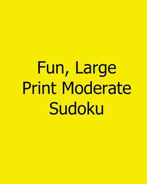 portada Fun, Large Print Moderate Sudoku: 80 Easy to Read, Large Print Sudoku Puzzles (en Inglés)