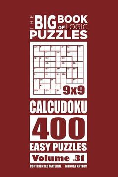 portada The Big Book of Logic Puzzles - Calcudoku 400 Easy (Volume 31) (en Inglés)