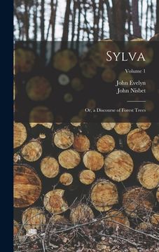 portada Sylva: Or, a Discourse of Forest Trees; Volume 1
