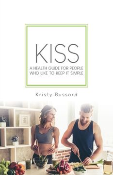 portada Kiss: A Health Guide for People Who Like to Keep It Simple (en Inglés)