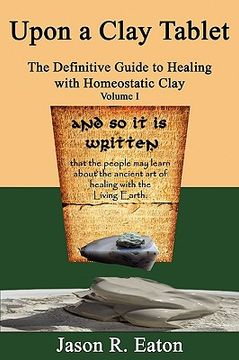 portada upon a clay tablet, the definitive guide to healing with homeostatic clay, volume i (en Inglés)