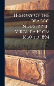 portada History of the Tobacco Industry in Virginia From 1860 to 1894 (en Inglés)