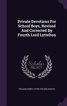 portada Private Devotions For School Boys, Revised And Corrected By Fourth Lord Lyttelton (en Inglés)