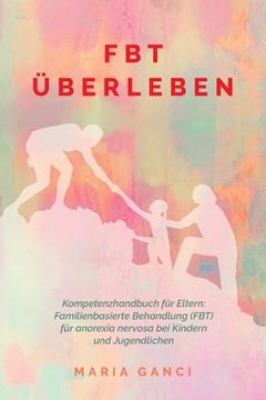 portada FBT Überleben: Kompetenzhandbuch für Eltern: Familienbasierte Behandlung (FBT) für Anorexia nervosa bei Kindern und Jugendlichen (in German)