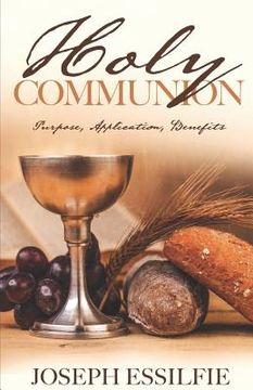portada The Holy Communion: Purpose. Application. Benefits (en Inglés)