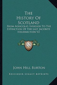 portada the history of scotland: from agricola's invasion to the extinction of the last jacobite insurrection v2 (in English)