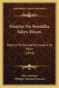 portada Histoire Du Bouddha Sakya Mouni: Depuis Sa Naissance Jusqu'a Sa Mort (1874) (in French)