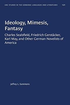 portada Ideology, Mimesis, Fantasy: Charles Sealsfield, Friedrich Gerstäcker, Karl May, and Other German Novelists of America: 121 (University of North Carolina Studies in Germanic Languages and Literature) (in English)