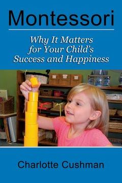 portada Montessori: Why It Matters for Your Child's Success and Happiness (en Inglés)