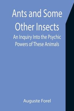 portada Ants and Some Other Insects: An Inquiry Into the Psychic Powers of These Animals (en Inglés)
