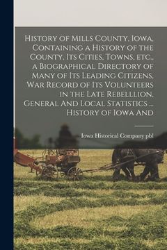 portada History of Mills County, Iowa, Containing a History of the County, its Cities, Towns, etc., a Biographical Directory of Many of its Leading Citizens, (en Inglés)