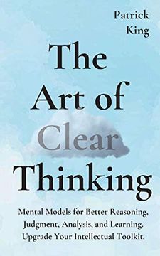 portada The art of Clear Thinking: Mental Models for Better Reasoning, Judgment, Analysis, and Learning. Upgrade Your Intellectual Toolkit. (en Inglés)