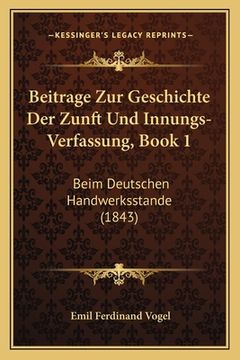portada Beitrage Zur Geschichte Der Zunft Und Innungs-Verfassung, Book 1: Beim Deutschen Handwerksstande (1843) (in German)