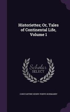 portada Historiettes; Or, Tales of Continental Life, Volume 1 (in English)