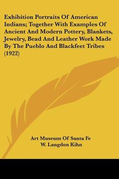 portada exhibition portraits of american indians; together with examples of ancient and modern pottery, blankets, jewelry, bead and leather work made by the p (in English)