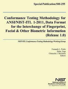 portada Conformance Testing Methodology for ANSI/NIST-ITL 1-2011, Data Format for the Interchange of Fingerprint, Facial & Other Biometric Information (Releas (en Inglés)